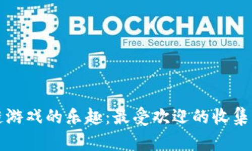 探索区块链游戏的乐趣：最受欢迎的收集类游戏推荐