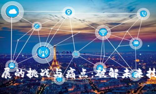 区块链发展的挑战与痛点：破解未来技术的枷锁
