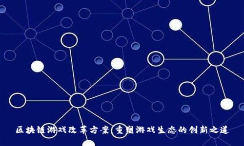 区块链游戏改革方案：重塑游戏生态的创新之道