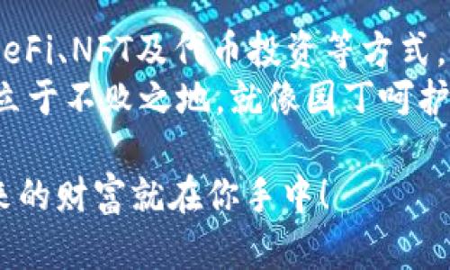   2023年最佳区块链赚钱APP：探索金钱树的秘密与机会 / 

 guanjianci 区块链赚钱, 金钱树, 区块链APP, 投资理财 /guanjianci 

引言：什么是区块链金钱树？
在如今迅速发展的数字经济中，区块链技术作为一种颠覆性创新，吸引了无数目光。人们不仅仅是谈论它的技术本身，还关注它如何能带来实际的财富增长。在这个背景下，区块链金钱树的概念逐渐兴起。想象一下，一个通过区块链技术形成的虚拟金钱树，每一片叶子都代表着一种投资机会或收入来源，这正是我们今天要讨论的话题。

区块链赚钱APP的多样性
市面上有诸多区块链赚钱APP，它们各自有着不同的功能和特点。然而，这些APP的共同点是都试图利用区块链技术的透明性和安全性来为用户创造价值。这些金钱树般的APP像一棵棵金融树木，孕育着不同的财富可能性。让我们一一探索这些应用的独特卖点。

1. 比特币挖矿APP
在众多区块链赚钱APP中，比特币挖矿APP无疑是最为人熟知的一类。它们允许用户通过手机或电脑参与比特币挖矿，并从中获得一定的比特币奖励。这种方式虽然在技术上有一定的门槛，但许多应用已经简化了这一过程，让即使是普通用户也能轻松上手。

2. DeFi应用：去中心化金融
DeFi，即去中心化金融，正在革新传统金融系统。相关的APP可以让用户通过质押、借贷和交易等方式赚取利息或手续费。比如，某些APP允许用户将其加密货币资产放入流动性池中，从而得到相应的收益。这是一种既创新又具有吸引力的赚钱方式，使得用户能够充分利用自己的数字资产。

3. NFT交易平台
非同质化代币（NFT）最近在艺术、娱乐和游戏领域引发了革命。这些NFT交易平台为用户提供了一个能够创造和出售独特数字资产的市场。在这里，每一件作品都有独特的价值，用户不仅可以通过转卖获利，还能参与到数字艺术的发展中。选择一个好的NFT平台，用户能够像培育金钱树般栽培自己的财富。

4. 代币投资平台
代币投资平台则是另一种备受关注的区块链赚钱APP。它们允许用户购买新发行的代币，投资于潜力项目。像ICO（首次代币发行）和IDO（初始DEX发行）都可以在这样的APP上进行。尽管风险较高，但如若选择得当，回报也可能是惊人的。只有经过细致的研究，识别出真正的潜力项目，才能在这个金钱树上收获丰硕的果实。

5. 教育与资讯APP
随着区块链技术的普及，教育与资讯类APP也逐渐崭露头角。这些APP不仅提供丰富的学习资源，让用户能够了解区块链的基本知识，还提供实用的市场分析和投资建议。通过学习，用户能够更好地识别未来的机会，从而在投资中获得更多的利益。

安全性与风险
当然，区块链赚钱APP的红火也伴随着相应的风险。用户在选择APP时，必须考虑到安全性和可靠性。正如养一棵金钱树一样，虽美好但需谨慎照料。要保证使用的平台具备良好的口碑和用户反馈，同时也要留意潜在的诈骗行为。在这片新兴的市场中，保持警惕是投资成功的关键。

汇总：区块链金钱树的未来
综上所述，区块链赚钱APP犹如一棵棵繁茂的金钱树，每一个应用都是一片孕育财富的叶子。在这个快速变革的数字时代，抓住机会至关重要。通过挖矿、DeFi、NFT及代币投资等方式，用户能够灵活地管理和增值自己的资产。教育类APP的崛起则为用户提供了一条成长的道路，让他们可以在这个领域中茁壮成长。
随着技术的发展和市场的成熟，未来更多创新的区块链赚钱APP将不断涌现。无论是选择哪种方式，保持学习和适应能力，才能在这个快速变化的环境中立于不败之地。就像园丁呵护自己的金钱树一般，倾注时间与智慧，就能期待丰收的那一天。

希望以上关于区块链金钱树赚钱APP的探讨，能为你在这个领域的投资之路提供启示和帮助。无论你是新手还是老手，掌握知识、洞悉市场、合理布局。未来的财富就在你手中！