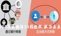 深度解析2023年区块链50指数股：抓住未来投资的