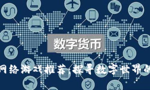 区块链虚拟网络游戏推荐：探寻数字世界的新奇与乐趣