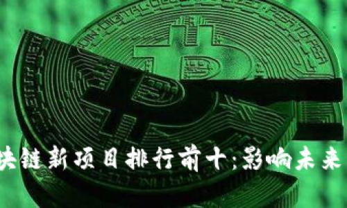 2023年区块链新项目排行前十：影响未来的数字创新