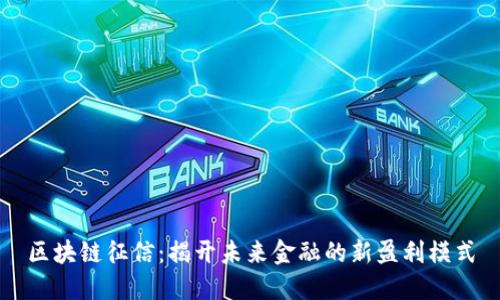 区块链征信：揭开未来金融的新盈利模式