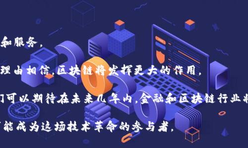 在金融和区块链领域，有许多公司正在积极创新和推动技术的发展。以下是一些知名的公司和项目，它们在这两个领域中都具有一定的影响力：

知名区块链公司
区块链技术的引入改变了许多行业，尤其是金融领域。以下是一些在区块链领域具有影响力的公司：

- **比特大陆（Bitmain）**：作为全球最大的比特币矿机制造商，比特大陆在区块链行业中拥有重要位置。它使得比特币矿化变得更加高效，同时也推动了数字货币的普及。
  
- **以太坊（Ethereum）**：作为第二大市值的加密货币，以太坊不仅仅是一个加密货币，更是一个可编程区块链平台，支持去中心化应用（DApps）的开发。

- **Ripple**：Ripple致力于推动全球支付的现代化，其区块链技术能够实现快速、低成本的国际汇款，受到许多金融机构的青睐。

- **Chainalysis**：这是一家领先的区块链分析公司，专注于提供加密货币交易的透明度和合规性。它的工具被许多政府和金融机构用来打击犯罪活动。

- **Polkadot**：一个新兴的区块链生态系统，致力于实现不同区块链之间的互操作性，赋予不同区块链项目更多的合作与创新空间。

综合金融科技公司
除了纯粹的区块链公司，许多金融科技公司同样在积极整合区块链技术，以提升服务质量和增强客户体验。

- **Square（现称Block, Inc.）**：由Twitter联合创始人杰克·多西创办的Square，推出了多种金融科技产品，同时也在推动比特币的积极采用。

- **Coinbase**：作为最大的加密货币交易所之一，Coinbase为用户提供了便捷的购买和交易加密资产的途径，极大地推动了数字资产市场的发展。

- **RippleNet**：这是Ripple旗下的全球支付网络，专注于提供跨境金融服务，致力于通过区块链技术实现更快、更安全的国际支付。

区块链和金融传统机构的合作
许多传统金融机构也开始认识到区块链的潜力，纷纷与区块链公司合作，借力技术创新。

- **摩根大通（JPMorgan Chase）**：摩根大通推出了自己的区块链平台Quorum，旨在提升交易效率并确保数据安全。该平台用于多个金融服务的创新。

- **花旗银行（Citibank）**：花旗银行积极投资区块链技术，致力于提升其国际交易的效率。他们的团队正在开发区块链解决方案以银行内部流程。

- **美国银行（Bank of America）**：美国银行在2019年申请了多项区块链技术相关的专利，表明其对这一技术未来应用的重视。

区块链初创公司
许多初创企业正在开发创新的区块链解决方案，试图颠覆传统的金融行业模式。

- **Chainlink**：Chainlink提供可信赖的去中心化预言机服务，帮助智能合约访问外部数据，这在很多区块链应用中是必不可少的。

- **Aave**：这是一个去中心化的借贷平台，用户可以在此进行加密资产的存款和借贷，彻底颠覆了传统借贷模式。

- **Celo**：Celo致力于通过手机技术为未银行化的人群提供金融服务，在各个国家中推广使用，拥有良好的社会责任感。

总结与展望
金融和区块链领域的公司正以惊人的速度发展与变革。它们不仅帮助传统行业提高效率和透明度，还为消费者提供了更多选择和服务。

展望未来，随着技术的不断进步，区块链的应用场景将更加广泛。尤其是在金融服务、物流、健康护理、供应链管理等领域，我们有理由相信，区块链将发挥更大的作用。

区块链技术赋予了金融行业更高的灵活性，打破了传统的金融壁垒。随着越来越多的公司和机构开始意识到区块链的优势，我们可以期待在未来几年内，金融和区块链行业将会产生更多的创新和突破。在这个快速发展、充满潜力的领域，保持关注、学习前沿知识，将是每个行业从业者值得投入的方向。

在这个数字化、智能化的时代，金融和区块链的结合，正带领我们走向一个全新的商业生态系统。在这个过程中，我们每个人都可能成为这场技术革命的参与者。