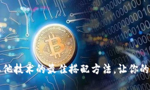 探索区块链与其他技术的最佳搭配方法，让你的业务更具竞争力