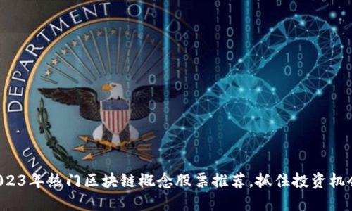 2023年热门区块链概念股票推荐，抓住投资机会！