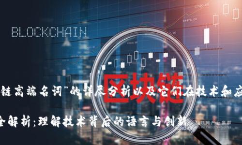 以下是关于“区块链高端名词”的详尽分析以及它们在技术和应用方面的重要性。

区块链高端名词全解析：理解技术背后的语言与创新
