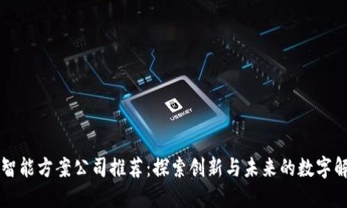 区块链智能方案公司推荐：探索创新与未来的数字解决方案