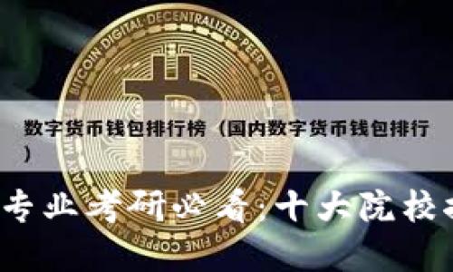 2024年区块链专业考研必看：十大院校推荐与选择指南