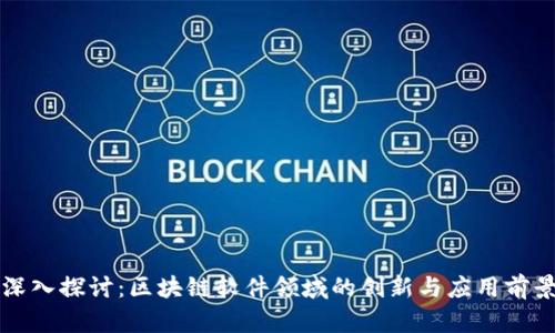 深入探讨：区块链软件领域的创新与应用前景