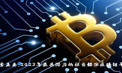 探索未来：2023年最具潜力的社交媒体区块链平台