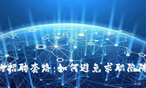 揭秘区块链行业的招聘套路：如何避免求职陷阱，提升面试成功率