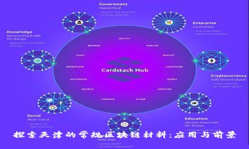 探索天津的常规区块链材料：应用与前景