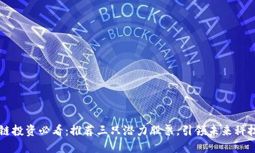 区块链投资必看：推荐三只潜力股票，引领未来科技潮流