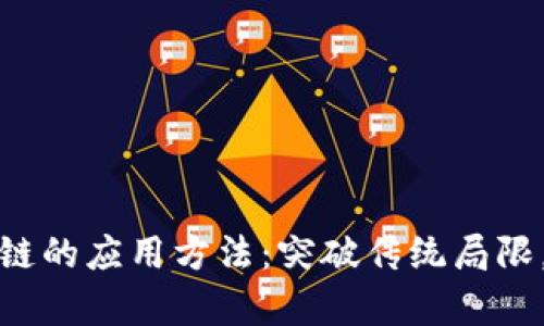 全面解析区块链的应用方法：突破传统局限，重塑各行各业