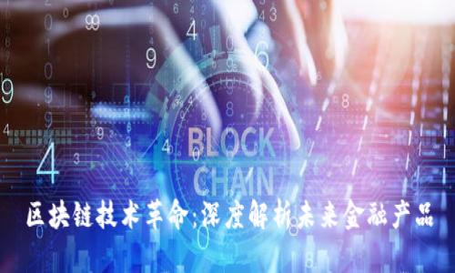 区块链技术革命：深度解析未来金融产品