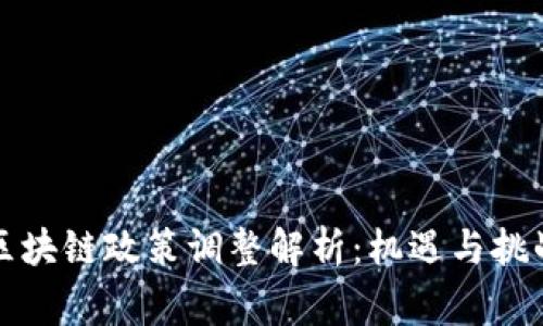 国家区块链政策调整解析：机遇与挑战并存