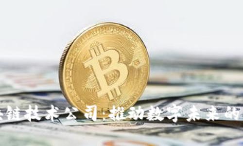 安宁区块链技术公司：推动数字未来的创新力量