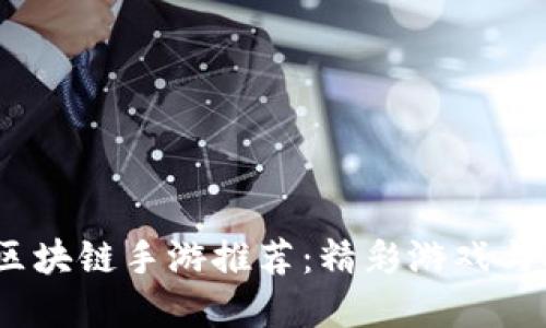 2023年值得信赖的区块链手游推荐：精彩游戏与安全保障的完美结合