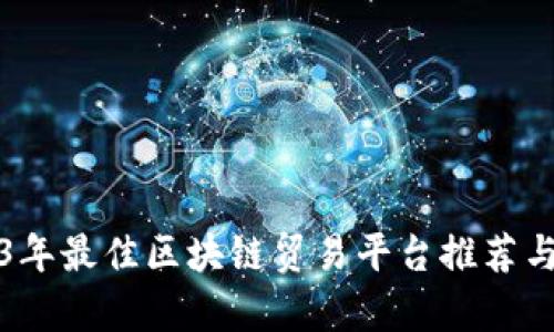 2023年最佳区块链贸易平台推荐与分析