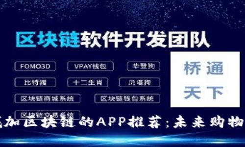 十大商城加区块链的APP推荐：未来购物的新趋势