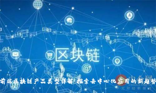 前端区块链产品类型详解：探索去中心化应用的新趋势