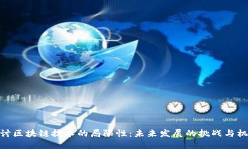 探讨区块链技术的局限性：未来发展的挑战与机遇