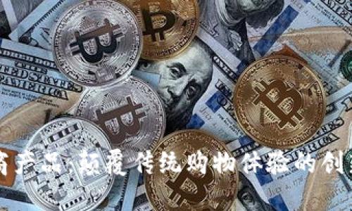 区块链电商产品：颠覆传统购物体验的创新解决方案