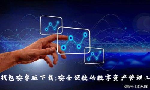 TP钱包安卓版下载：安全便捷的数字资产管理工具