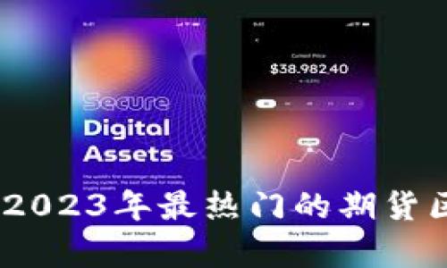 全面解析：2023年最热门的期货区块链软件