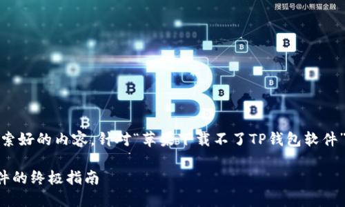 在这里，我将为您撰写一个搜索好的内容，针对“苹果下载不了TP钱包软件”的问题进行详细解析和指导。

解决苹果无法下载TP钱包软件的终极指南