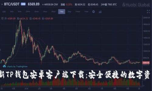 2024年最新TP钱包安卓客户端下载：安全便捷的数字资产管理方案