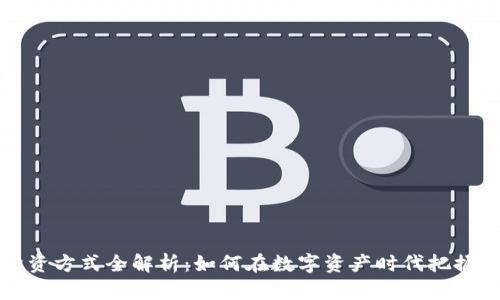 区块链投资方式全解析：如何在数字资产时代把握财富机遇