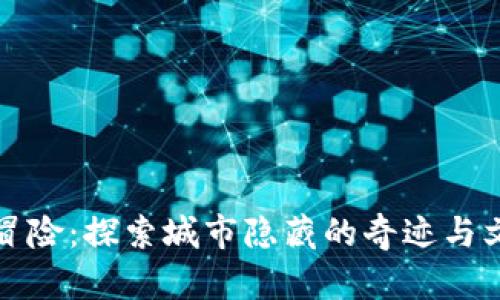 独特的冒险：探索城市隐藏的奇迹与文化瑰宝