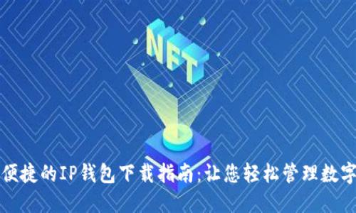 安全便捷的IP钱包下载指南：让您轻松管理数字资产