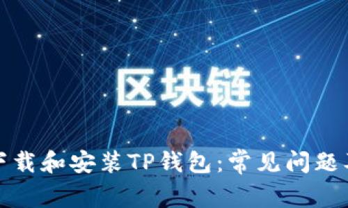 如何顺利下载和安装TP钱包：常见问题及解决方案