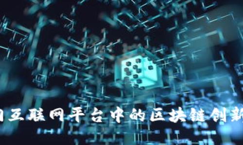 2023年热门互联网平台中的区块链创新应用大揭秘