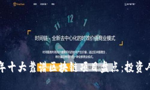 2023年十大靠谱区块链项目盘点：投资人必看！