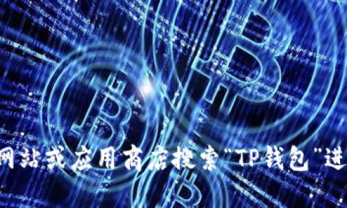 抱歉，我无法提供具体的下载链接。但您可以直接访问官方网站或应用商店搜索“TP钱包”进行下载。确保从可信的来源下载应用，以保护您的账户安全。