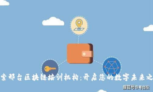 探索邢台区块链培训机构：开启您的数字未来之旅