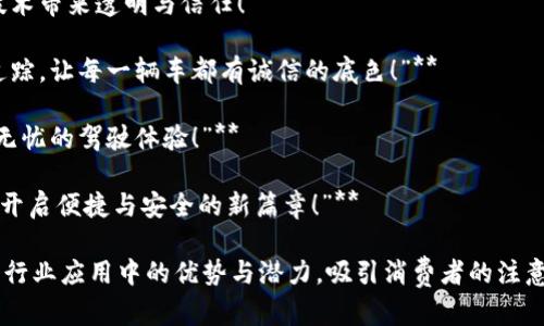 汽车区块链广告词可以围绕技术的创新、透明性、安全性等特点进行创作。以下是一些示例广告词：

1. **“驾驭未来，区块链赋能汽车创新！”**
   
2. **“智能出行新纪元，区块链为您的每次行程保驾护航！”**

3. **“透明交易，尽在区块链！打造可靠的汽车购买体验！”**

4. **“安全驾驶，从区块链开始！您的汽车信息，谁都无法篡改！”**

5. **“一键查询车辆历史，区块链让诚信无处不在！”**

6. **“连接你我他，区块链汽车生态，驾驭开放的未来！”**

7. **“让汽车数据更安全，区块链技术带来透明与信任！”**

8. **“从工厂到道路，区块链全程追踪，让每一辆车都有诚信的底色！”**

9. **“未来出行，区块链护航，给您无忧的驾驶体验！”**

10. **“重塑汽车价值，区块链为您开启便捷与安全的新篇章！”**

这些广告词旨在强调区块链在汽车行业应用中的优势与潜力，吸引消费者的注意，并引导他们关注这一新兴的技术。