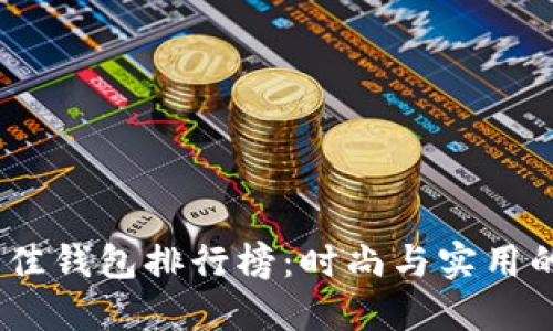 2023年最佳钱包排行榜：时尚与实用的完美结合