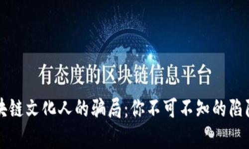 揭露区块链文化人的骗局：你不可不知的陷阱与真相