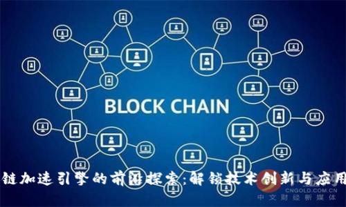 区块链加速引擎的前沿探索：解锁技术创新与应用潜力