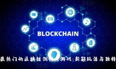 探索最热门的区块链倒计时游戏：新颖玩法与独