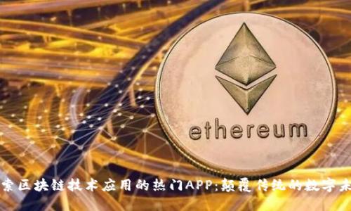 探索区块链技术应用的热门APP：颠覆传统的数字未来