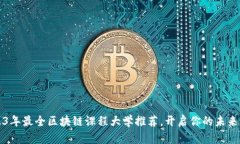 2023年最全区块链课程大学推荐，开启你的未来之