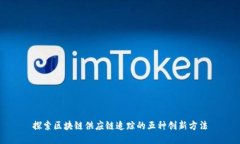 探索区块链供应链追踪的五种创新方法