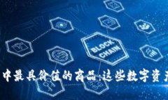 揭晓区块链世界中最具价值的商品：这些数字资